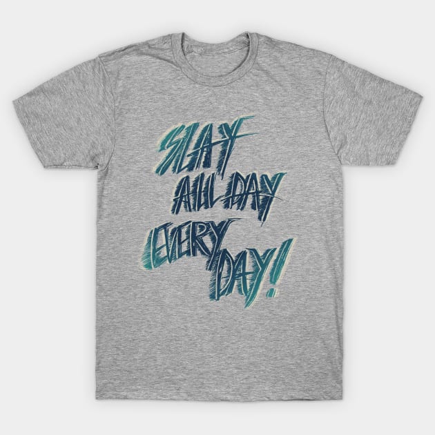 Slay All Day Everyday T-Shirt by minniemorrisart